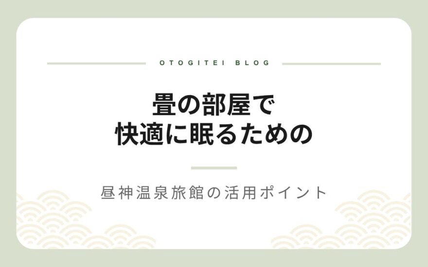畳の部屋で快適に眠るための昼神温泉旅館の活用ポイント